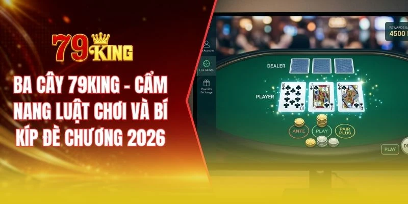Ba cây 79KING - Cẩm nang luật chơi và bí kíp đè chương 2026