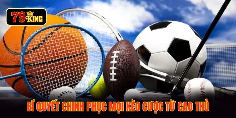 Bí quyết chinh phục mọi kèo cược từ cao thủ