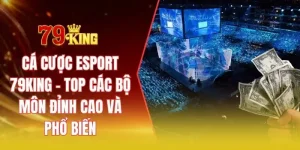 Cá cược esport 79KING - Top các bộ môn đỉnh cao và phổ biến