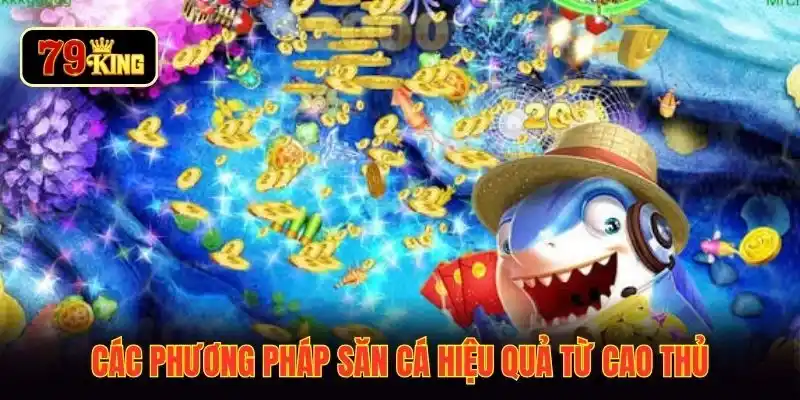 Các phương pháp săn cá hiệu quả từ cao thủ