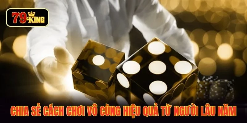 Chia sẻ cách chơi vô cùng hiệu quả từ người lâu năm