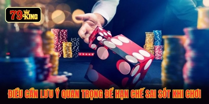 Điều cần lưu ý quan trọng để hạn chế sai sót khi chơi