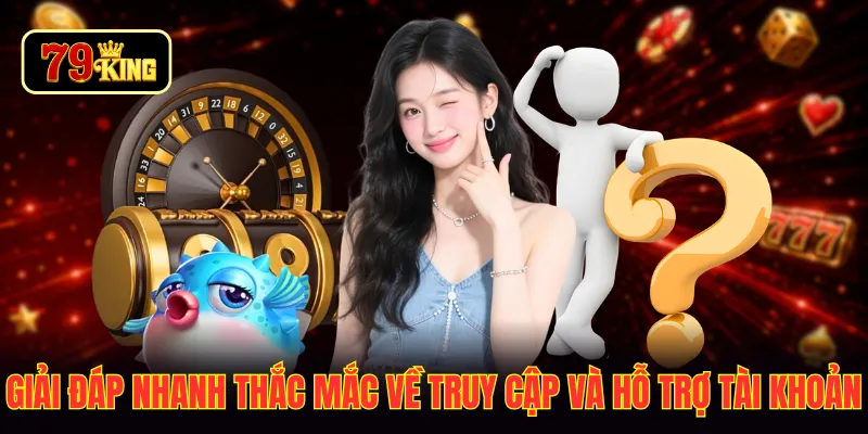 Giải đáp nhanh thắc mắc về truy cập và hỗ trợ tài khoản