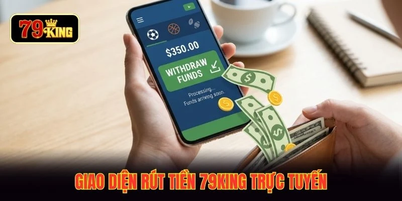 Giao diện rút tiền 79KING trực tuyến