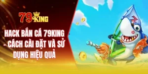 Hack bắn cá 79KING - Cách cài đặt và sử dụng hiệu quả