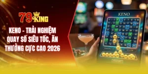 Keno - Trải nghiệm quay số siêu tốc, ăn thưởng cực cao 2026