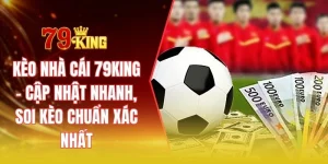 Kèo nhà cái 79KING - Cập nhật nhanh, soi kèo chuẩn xác nhất