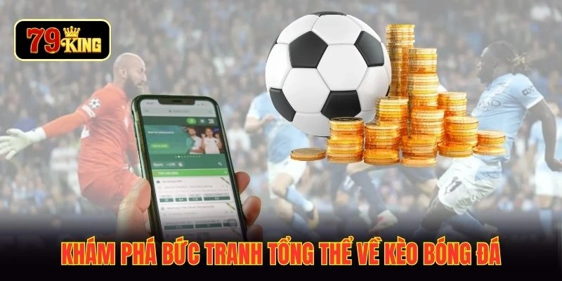 Khám phá bức tranh tổng thể về kèo bóng đá