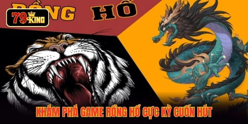 Khám phá game rồng hổ cực kỳ cuốn hút