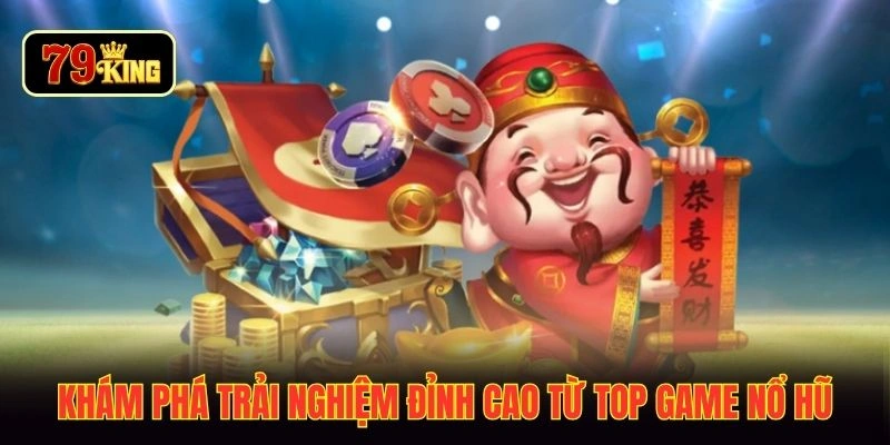 Khám phá trải nghiệm đỉnh cao từ top game nổ hũ