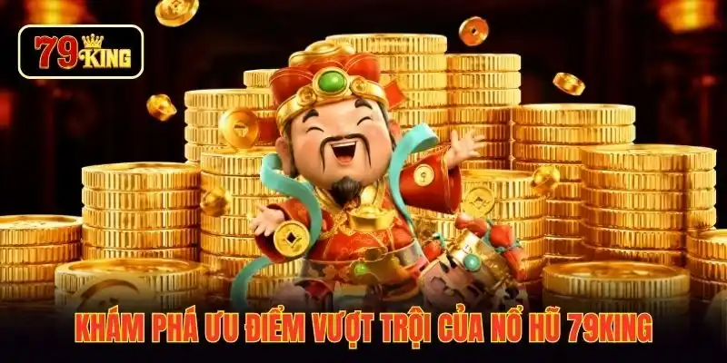 Khám phá ưu điểm vượt trội của nổ hũ 79KING