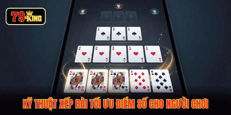 Kỹ thuật xếp bài tối ưu điểm số cho người chơi