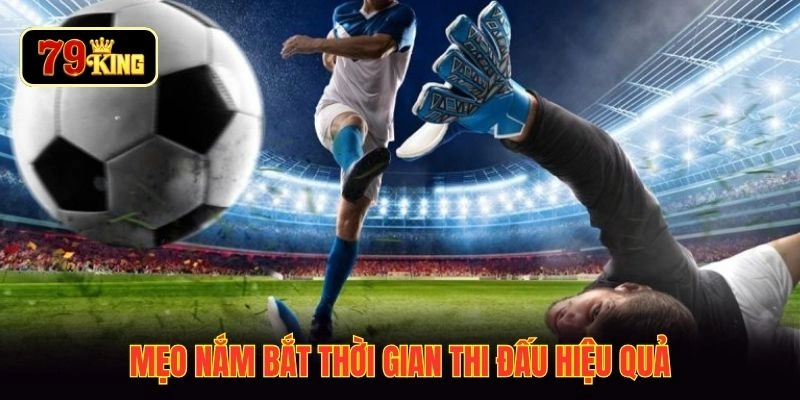 Mẹo nắm bắt thời gian thi đấu hiệu quả