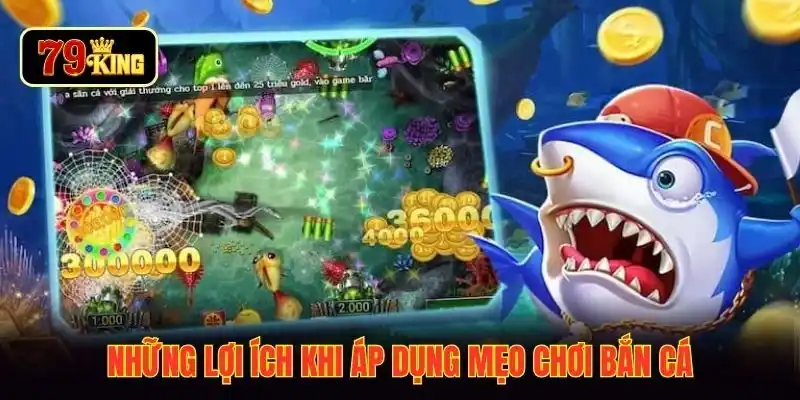 Những lợi ích khi áp dụng mẹo chơi bắn cá