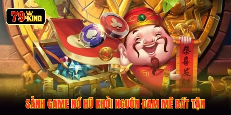 Sảnh game nổ hũ khởi nguồn đam mê bất tận