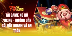 Tải game nổ hũ 79KING - Hướng dẫn cài đặt nhanh và an toàn