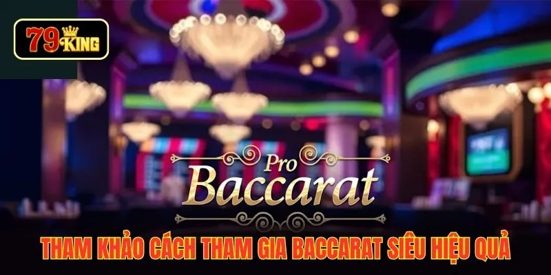 Tham khảo cách tham gia baccarat siêu hiệu quả