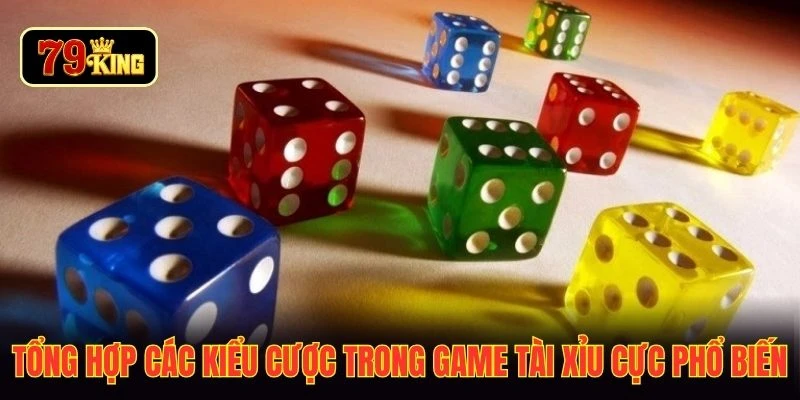 Tổng hợp các kiểu cược trong game tài xỉu cực phổ biến