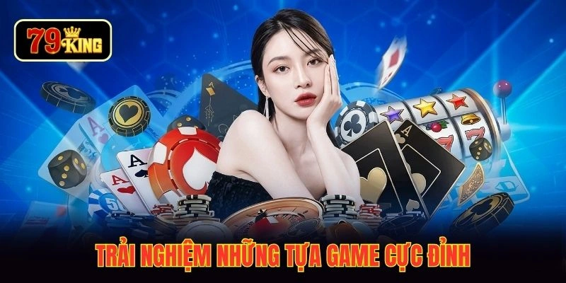Trải nghiệm những tựa game cực đỉnh