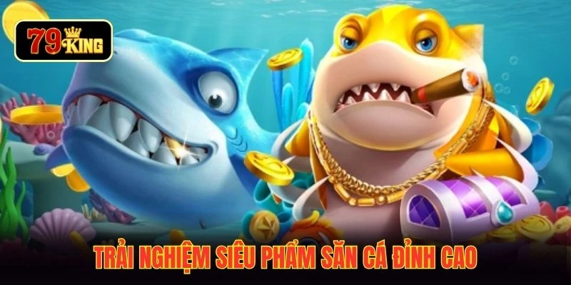 Trải nghiệm siêu phẩm săn cá đỉnh cao