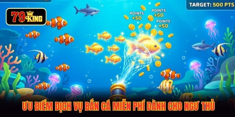 Ưu điểm dịch vụ bắn cá miễn phí dành cho ngư thủ