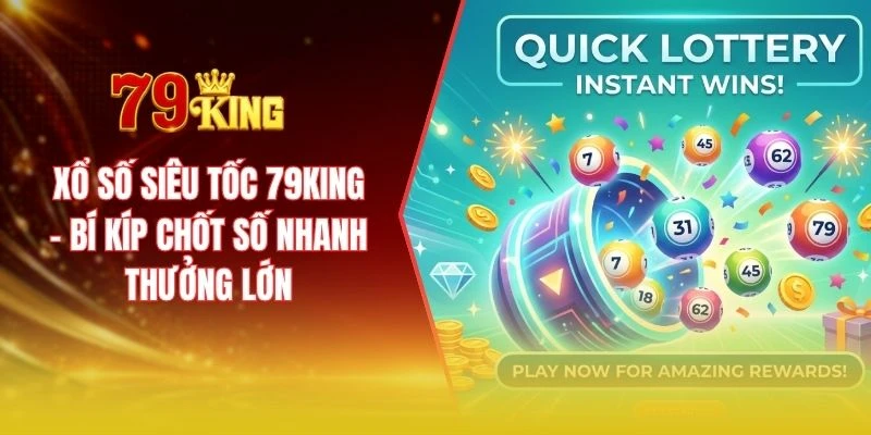 Xổ số siêu tốc 79KING - Bí kíp chốt số nhanh thưởng lớn